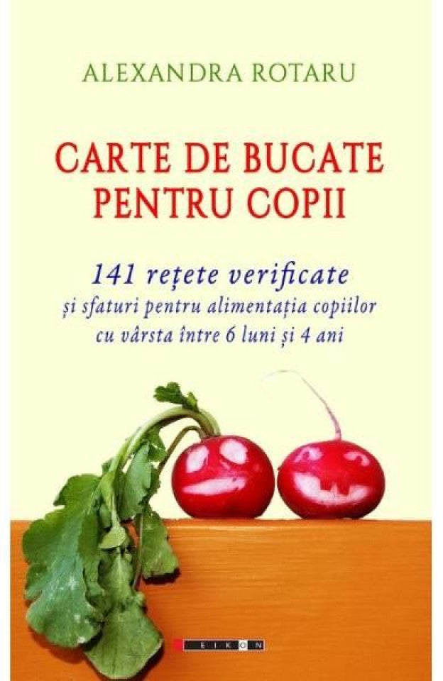 Carte de bucate pentru copii. 141 rețete verificate și sfaturi pentru alimentația copiilor cu vârsta între 6 luni și 4 ani