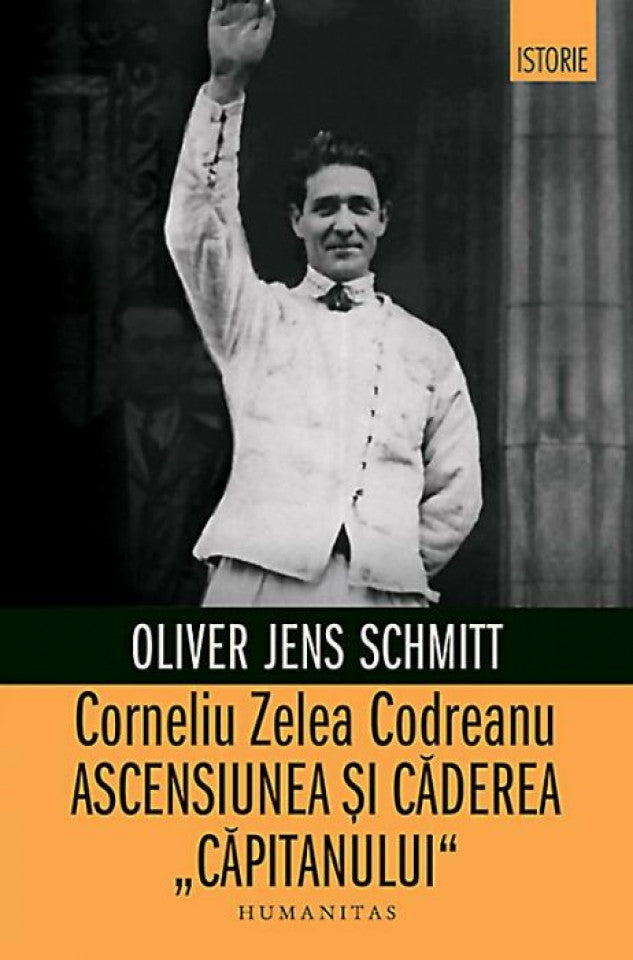 Corneliu Zelea Codreanu - Ascensiunea şi căderea "capitanului"