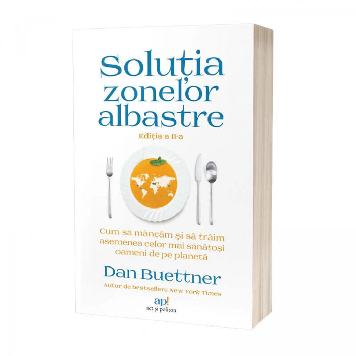 Soluția Zonelor Albastre: Cum să mâncăm și să trăim asemenea celor mai sănătoși oameni de pe planetă. Ediția a II-a