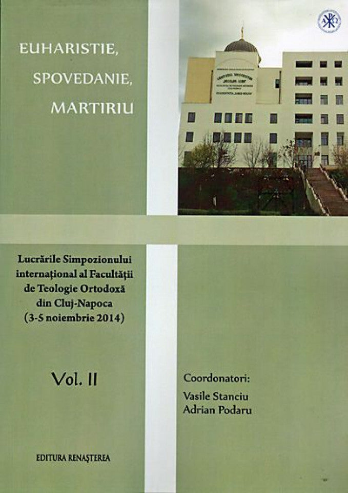 Euharistie, Spovedanie, Martiriu. Lucrările Simpozionului Internaţional al Facultăţii de Teologie Ortodoxă din Cluj-Napoca (3-5 noiembrie 2014) - vol. II
