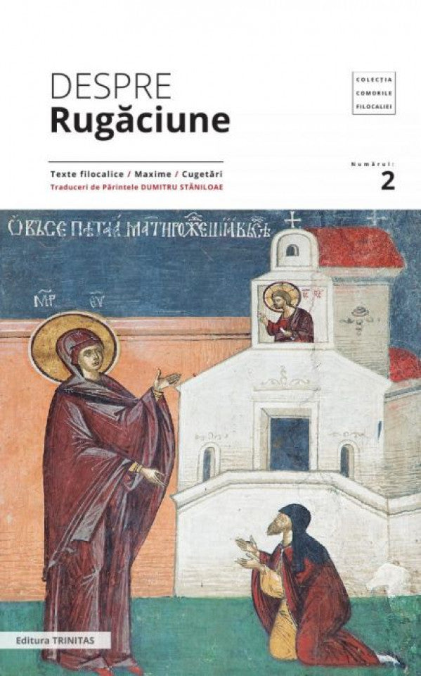 Despre rugăciune: texte filocalice, maxime, cugetări