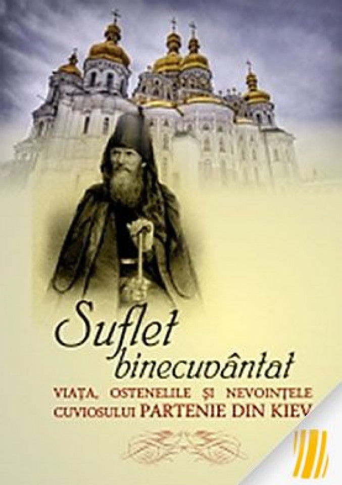 Suflet binecuvântat. Viața, ostenelile și nevoințele cuviosului Partenie din Kiev