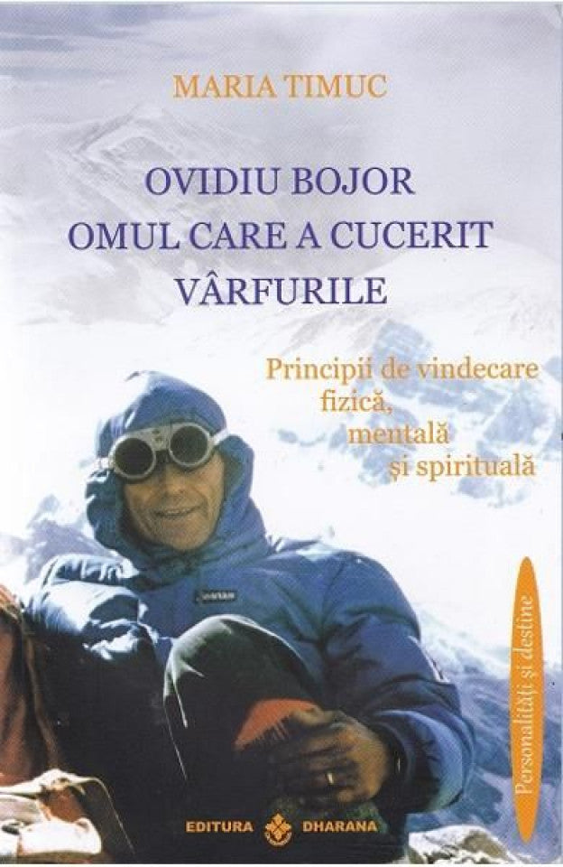 Ovidiu Bojor. Omul care a cucerit vârfurile. Principii de vindecare fizică, mentală şi spirituală