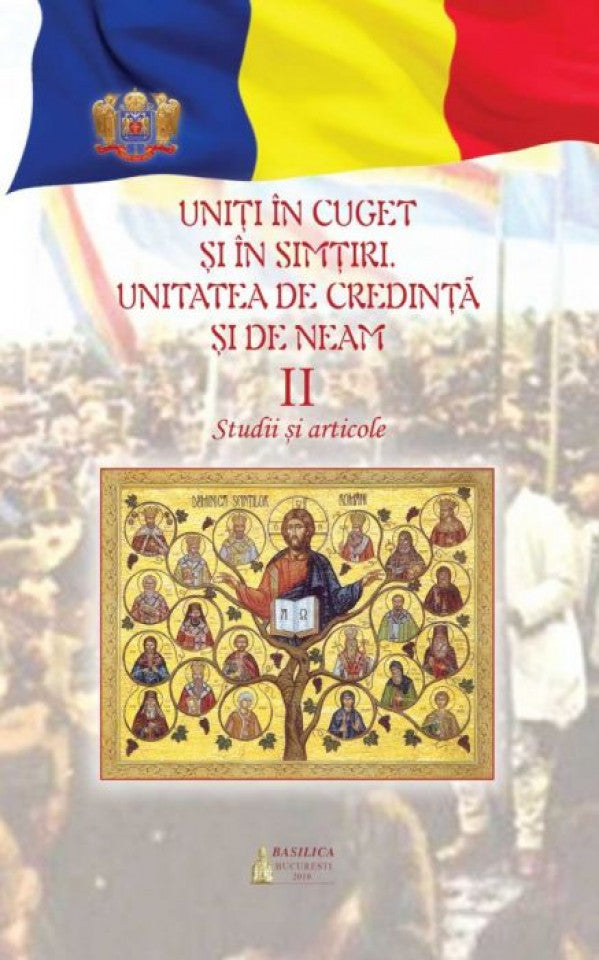 Uniţi în cuget şi simţiri: unitatea de credinţă şi de neam – Vol. 2