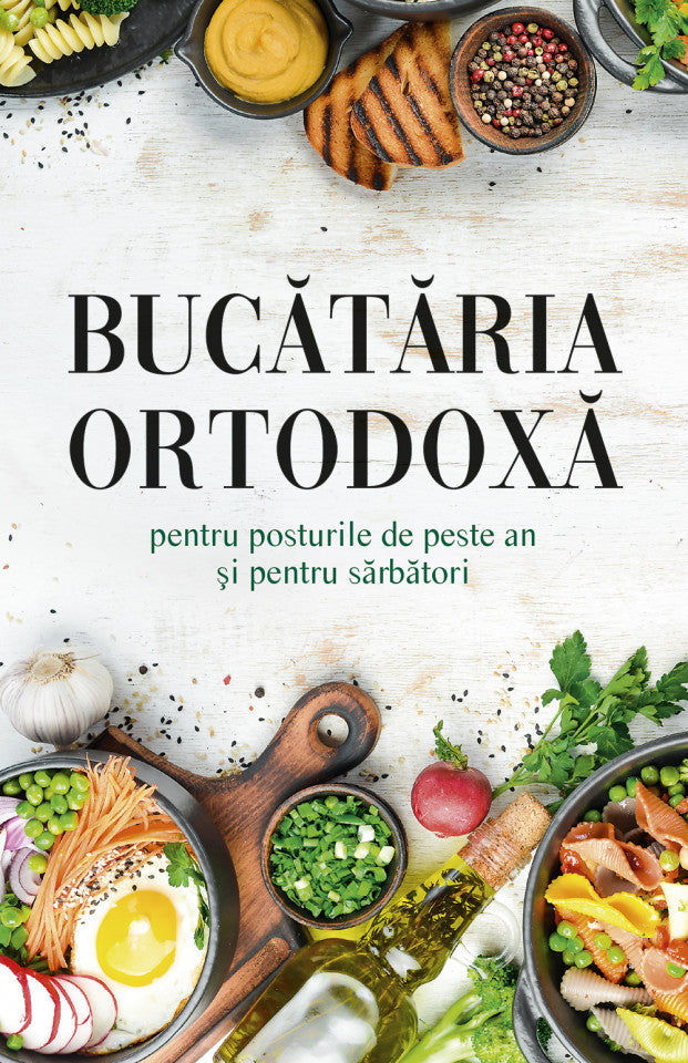 Bucătăria ortodoxă pentru posturile de peste an și pentru sărbători