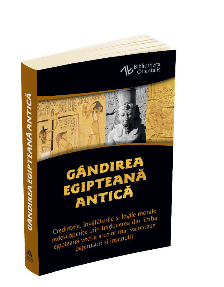 Gândirea egipteană antică. Credințele, învățăturile și legile morale redescoperite prin traducerea din limba egipteană veche a celor mai valoroase papirusuri și inscripții