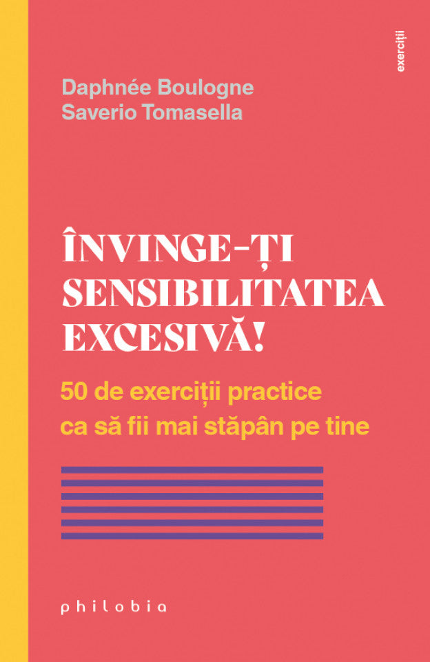 Învinge-ți sensibilitatea excesivă. 50 de exerciții practice ca să fii mai stăpân pe tine