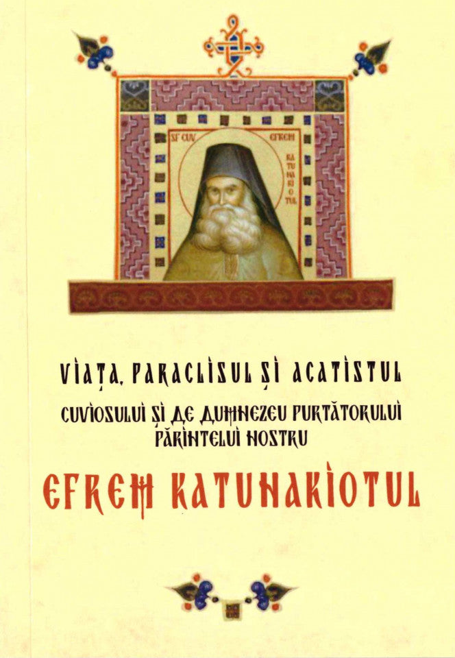 Viața, paraclisul și acatistul cuviosului și de Dumnezeu purtătorului părintelui nostru Efrem Katunakiotul