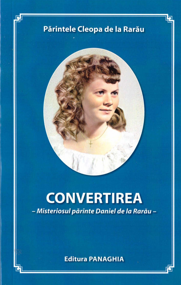 Convertirea. Misteriosul părinte Daniel de la Rarău