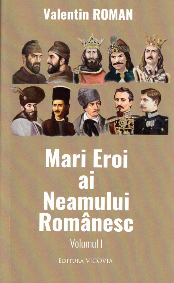 Mari eroi au neamului românesc. Vol. I