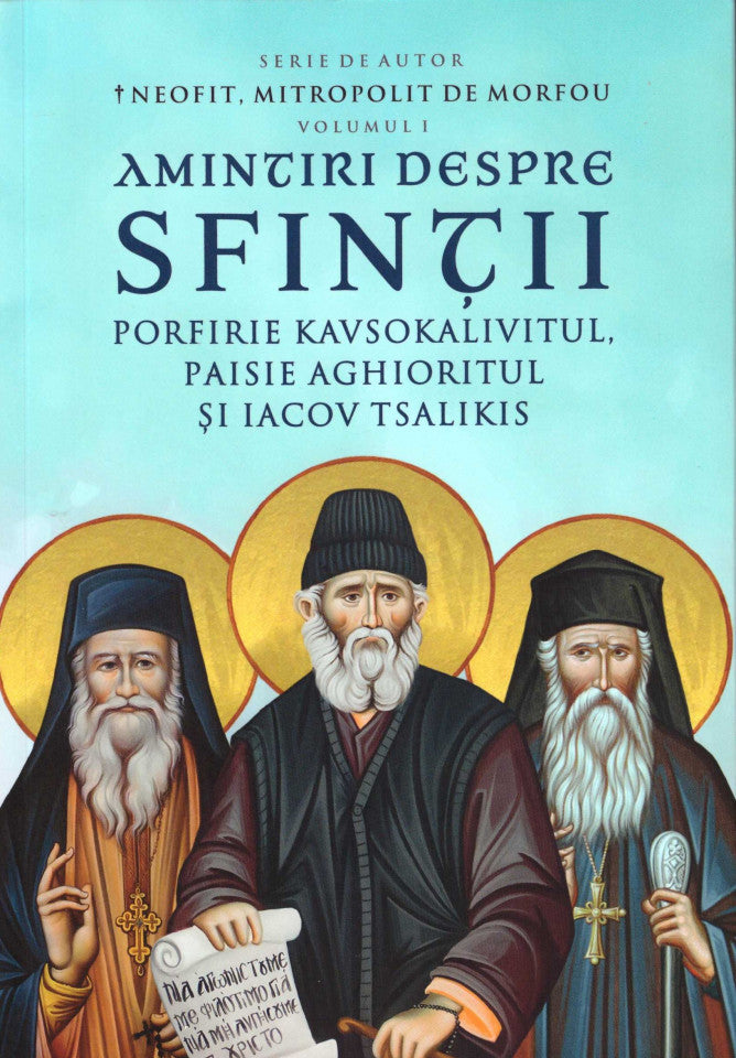 Amintiri despre Sfinţii Porfirie Kavsokalivitul, Paisie Aghioritul şi Iacov Tsalikis. Vol. I