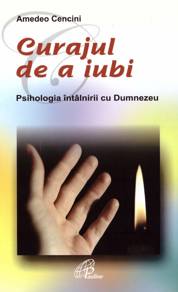 Curajul de a iubi. Psihologia întâlnirii cu Dumnezeu