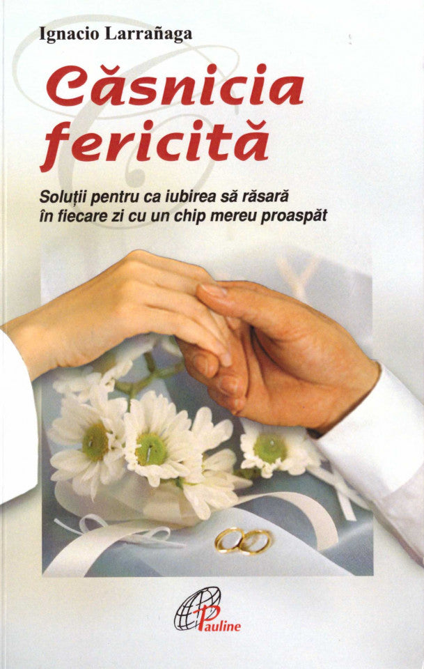 Casnicia fericita. Solutii pentru ca iubirea sa rasara in fiecare zi cu un chip mereu proaspat