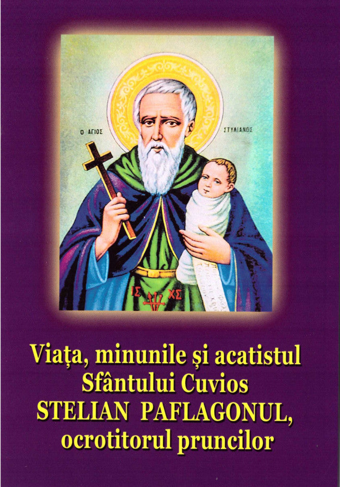 Viața, minunile și acatistul Sfântului Cuvios Stelian Paflagonul, ocrotitorul pruncilor