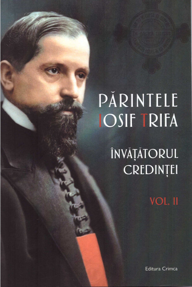 Părintele Iosif Trifa - Învățătorul credinței vol. 2