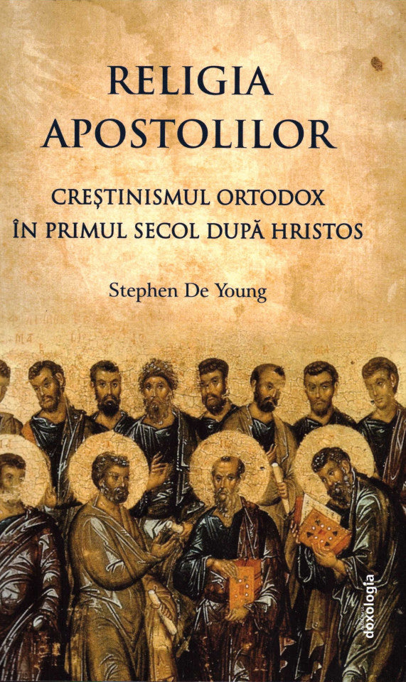Religia apostolilor - Creștinismul ortodox în primul secol după Hristos