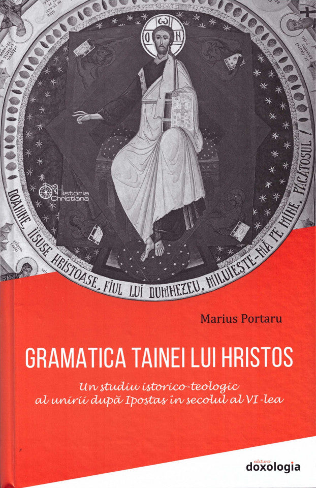 Gramatica tainei lui Hristos: un studiu istorico-teologic al unirii după Ipostas în secolul al VI-lea