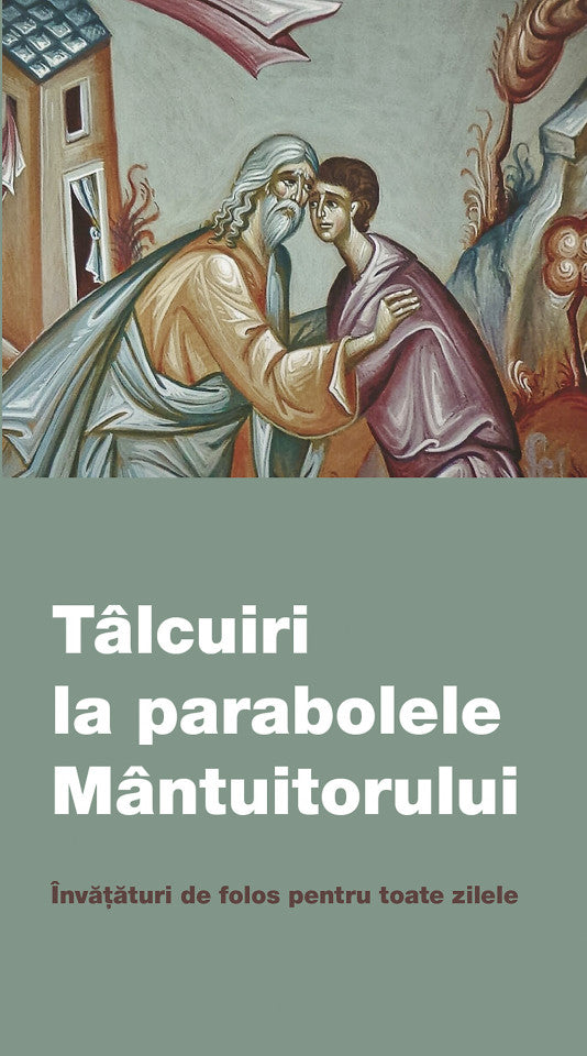 Tâlcuiri la parabolele  Mântuitorului.  Învățături de folos pentru toate zilele