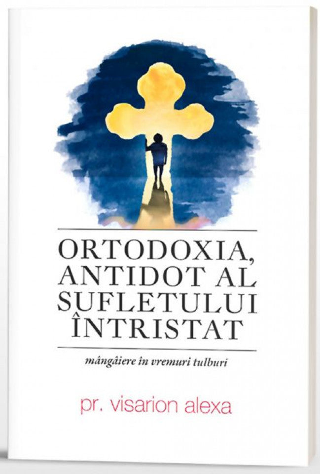 Ortodoxia, antidot al sufletului întristat. Mângâiere în vremuri tulburi