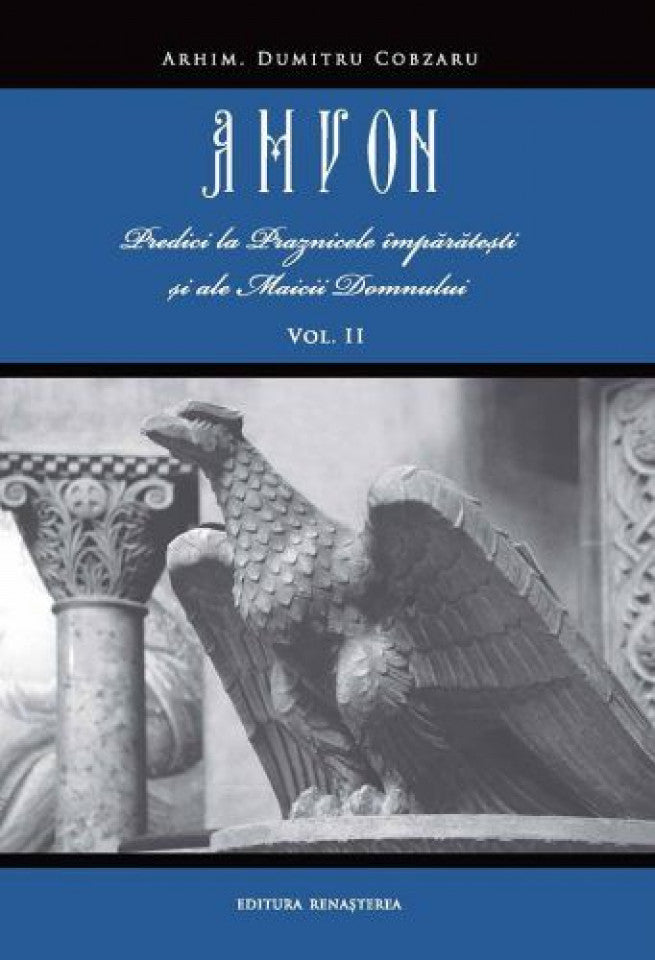 Amvon. Vol. II - Predici la Praznicele împărăteşti şi ale Maicii Domnului