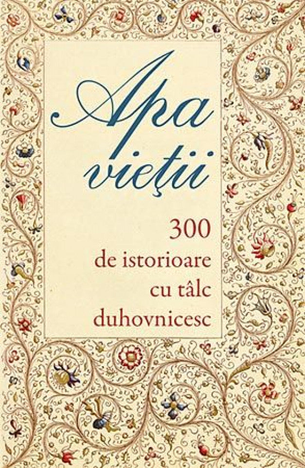 Apa vieţii. 300 de istorioare cu tâlc duhovnicesc