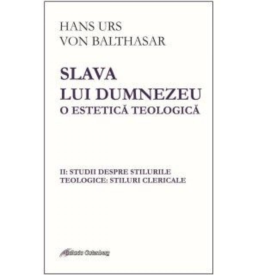 Slava lui Dumnezeu: O estetică teologică. Vol. II. Studii despre stilurile teologice: stiluri clericale