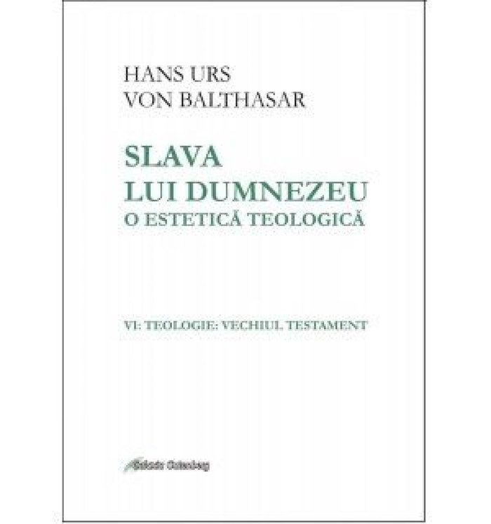 Slava lui Dumnezeu: o estetică teologică vol. VI Teologie. Vechiul Testament