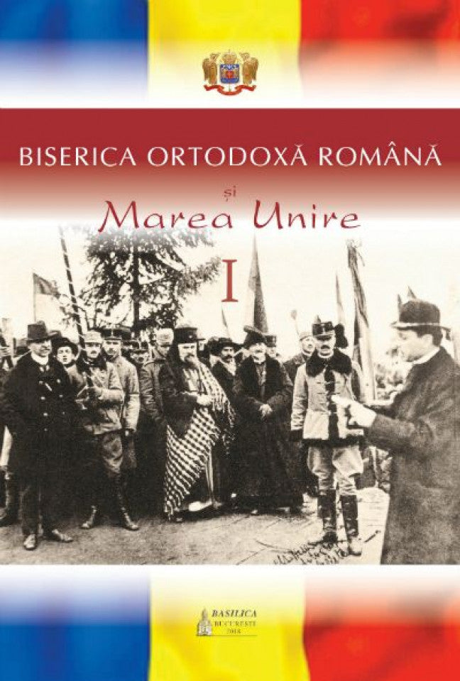 Biserica Ortodoxă Română şi Marea Unire Vol.1