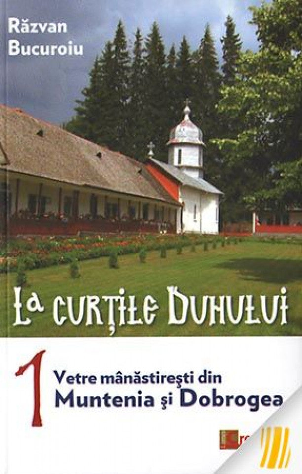 La curţile Duhului. vol.1. Vetre mânăstireşti din Muntenia şi Dobrogea