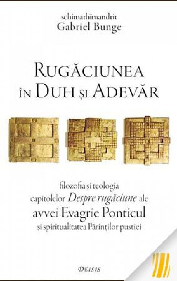 Rugăciunea în Duh și Adevăr- filozofia și teologia capitolelor Despre rugăciune ale avvei Evagrie Ponticul și spiritualitatea Părinților pustiei