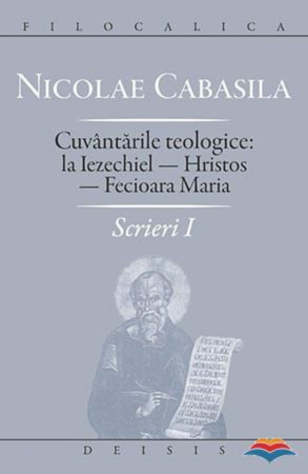 Nicolae Cabasila - Scrieri I - Cuvântările teologice: la Iezechiel - Hristos - Fecioara Maria -Filocalica