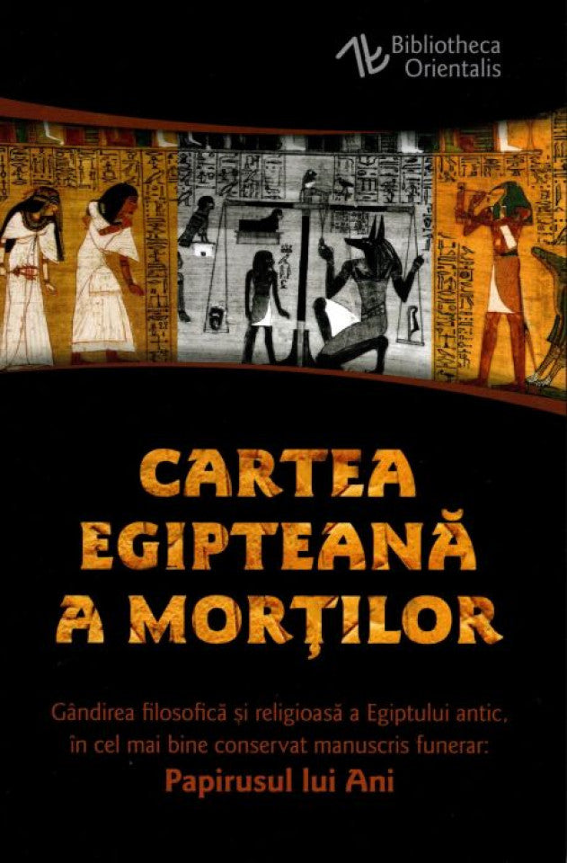 Cartea egipteană a morților. Gândirea filosofică și religioasă a Egiptului Antic, în cel mai bine conservat manuscris funerar. Papirusul lui Ani