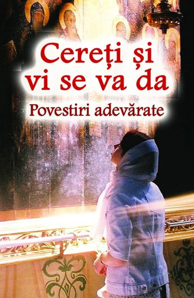 Cereţi şi vi se va da. Povestiri adevărate