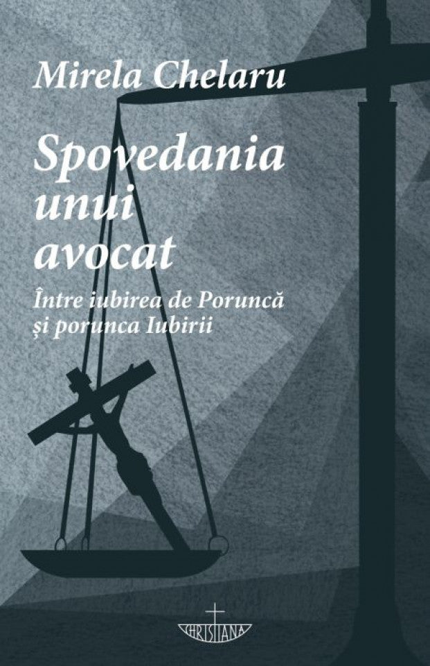 Spovedania unui avocat. Între iubirea de Poruncă și porunca Iubirii