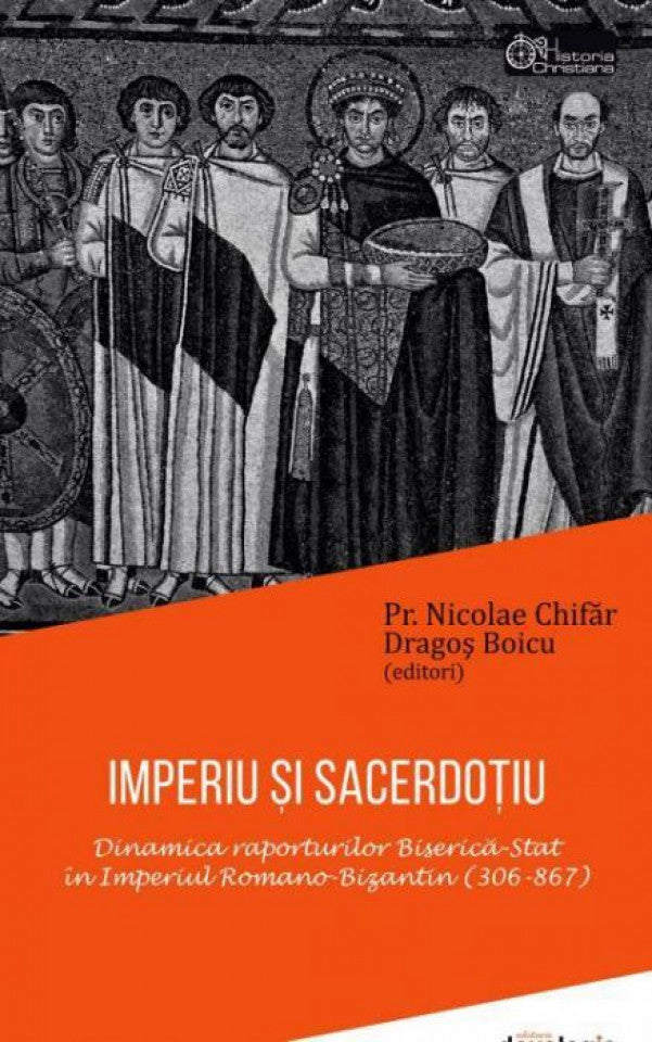 Imperiu şi sacerdoţiu. Dinamica raporturilor Biserică-Stat în Imperiul Romano-Bizantin (306-867)