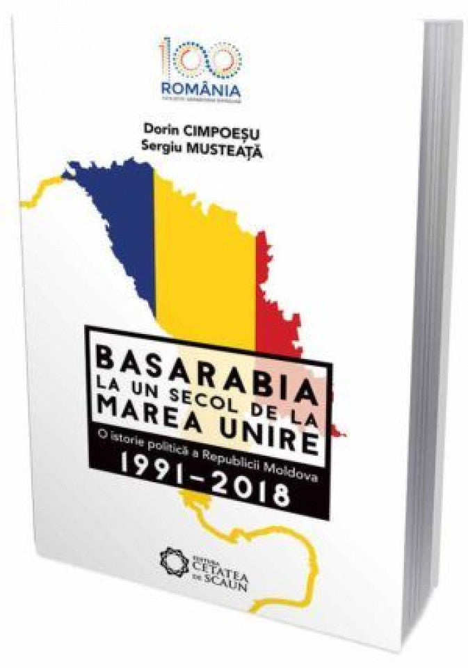 Basarabia la un secol de la Marea Unire. O istorie politică a Republicii Moldova. 1991-2018