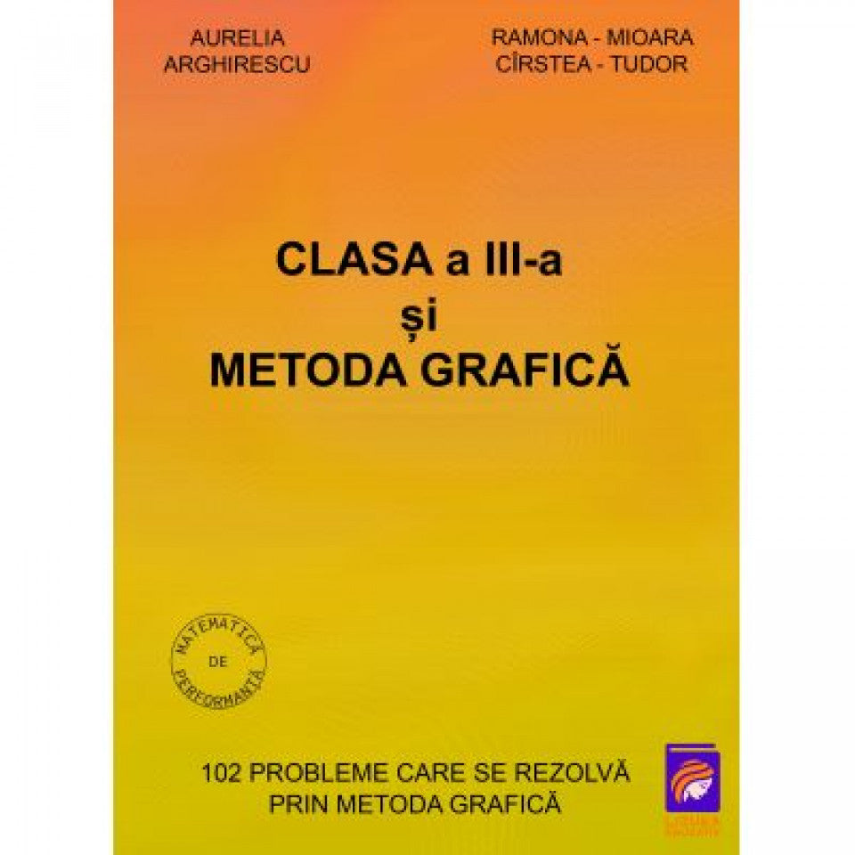 Clasa a III-a și metoda grafică. 102 probleme care se rezolvă prin metoda grafică