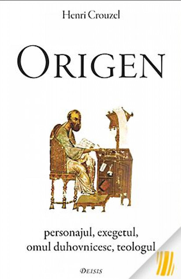 Origen. Personajul — exegetul — omul duhovnicesc — teologul