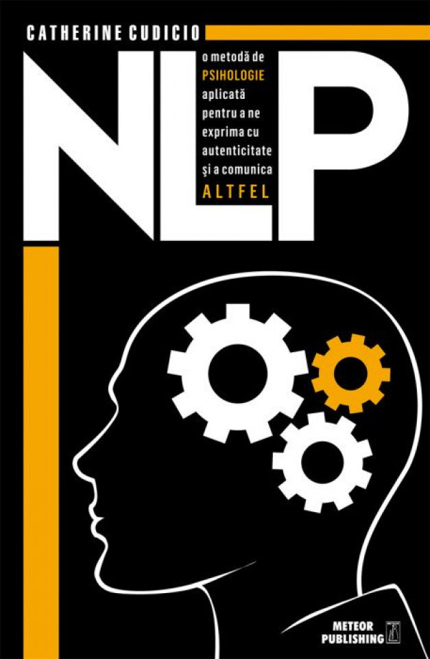 NLP o metodă de psihologie aplicată pentru a ne exprima cu autenticitate şi a comunica altfel