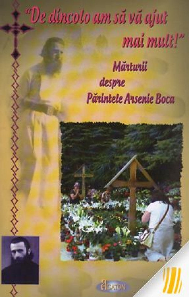 „De dincolo am sa va ajut mai mult!". Marturii despre Parintele Arsenie Boca