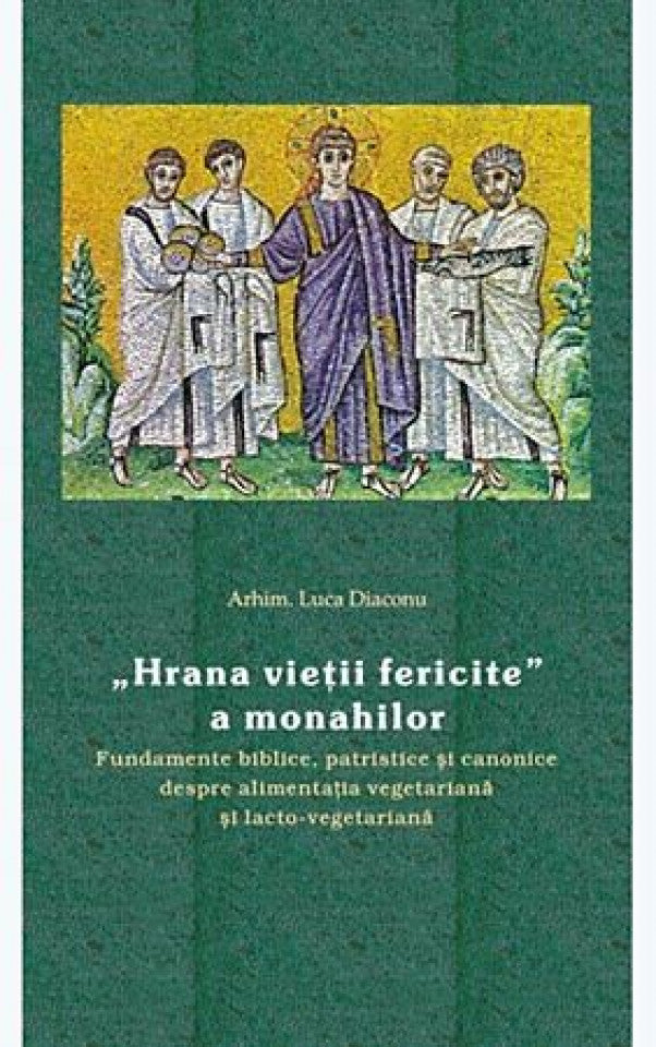 „Hrana vieţii fericite” a monahilor. Fundamente biblice, patristice şi canonice despre alimentaţia vegetariană şi lacto-vegetariană