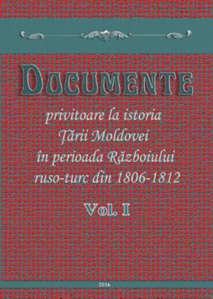 Documente privitoare la istoria Ţării Moldovei în perioada Războiului ruso-turc din anii 1806-1812. Vol. 1