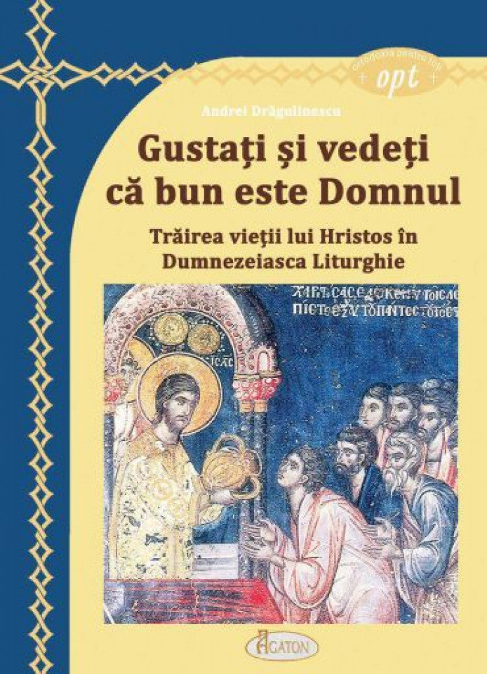 Gustați și vedeți că bun este Domnul. Trăirea vieții lui Hristos în Dumnezeiasca Liturghie