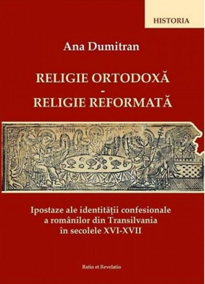 Religie ortodoxă - Religie reformată. Ipostaze ale identității confesionale a românilor din Transilvania în secolele XVI-XVII