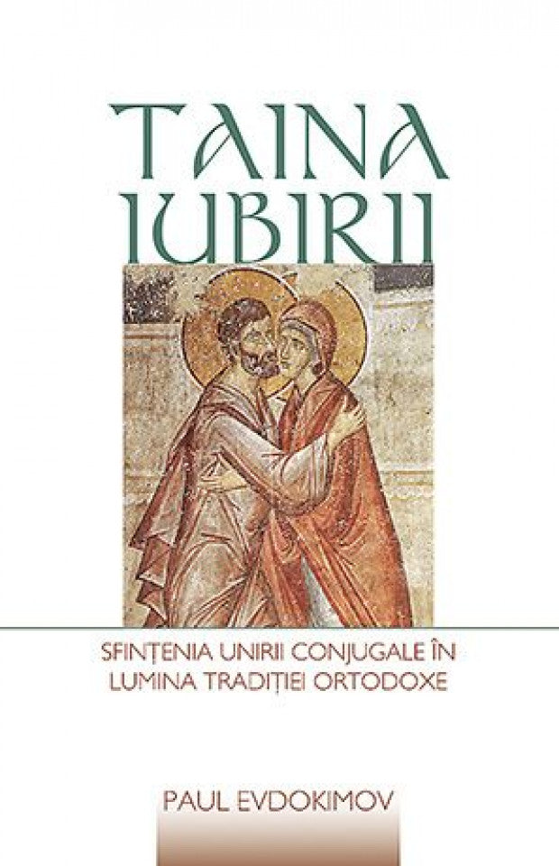 Taina iubirii. Sfințenia unirii conjugale în lumina Tradiției ortodoxe