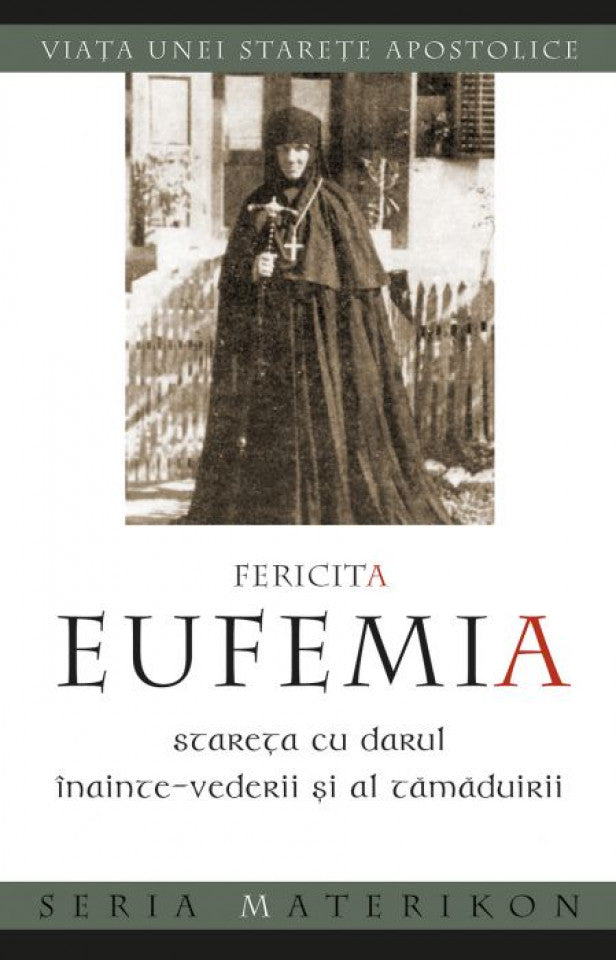 Fericita Eufemia, stareța cu darul înainte‑vederii și al tămăduirii. Viața unei starețe apostolice