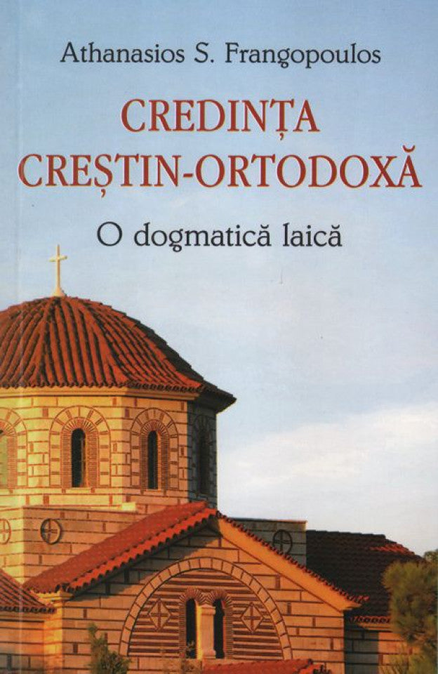 Credința creștin-ortodoxă. O dogmatică laică