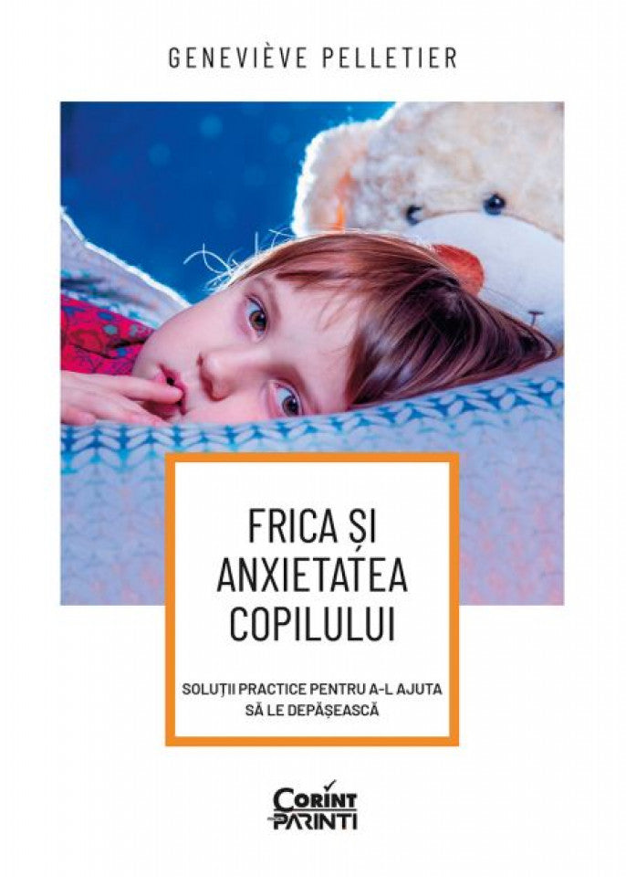 Frica și anxietatea copilului. Soluții practice pentru a-l ajuta să le depășească