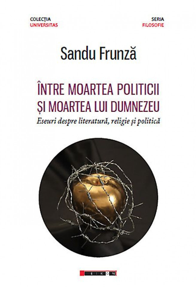 Între moartea politicii și moartea lui Dumnezeu - Eseuri despre literatură, religie și politică