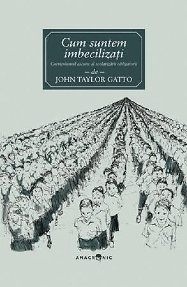 Cum suntem imbecilizați. Curriculumul ascuns al învățământului obligatoriu